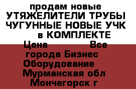 продам новые УТЯЖЕЛИТЕЛИ ТРУБЫ ЧУГУННЫЕ НОВЫЕ УЧК-720-24 в КОМПЛЕКТЕ › Цена ­ 30 000 - Все города Бизнес » Оборудование   . Мурманская обл.,Мончегорск г.